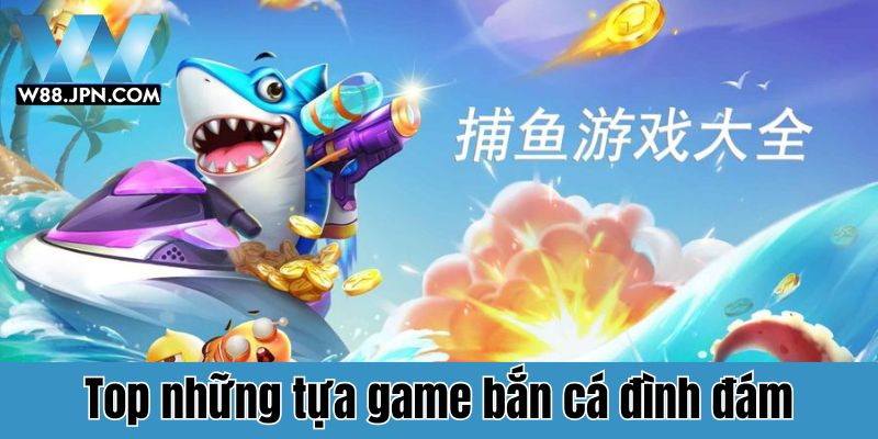 Top 4 tựa game bắn cá W88 ăn khách nhất