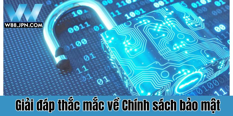 Giải đáp thắc mắc về Chính sách bảo mật W88