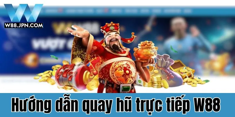 Hướng dẫn hội viên các bước tham gia game trực tiếp quay hũ tại W88