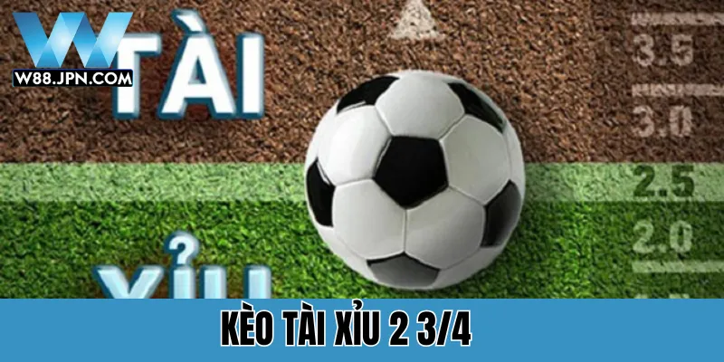 Kèo Tài Xỉu 2 3/4