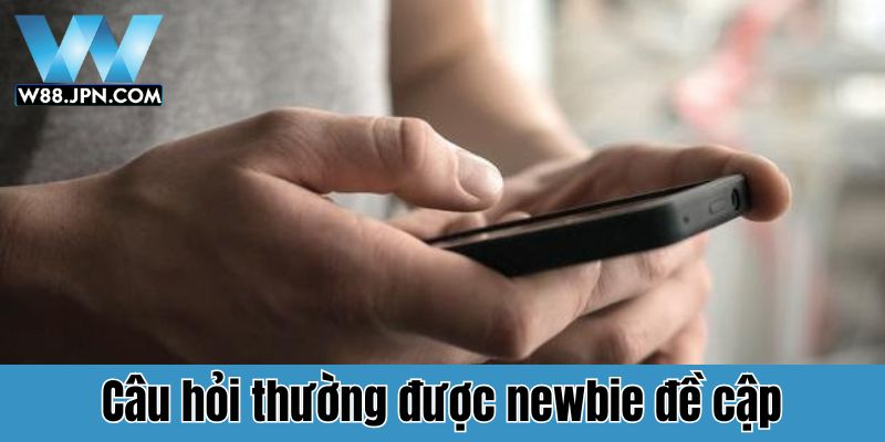 Câu hỏi thường gặp khi tải app W88