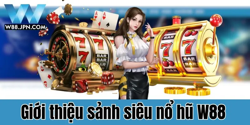 Siêu nổ hũ W88 - sảnh cá cược hàng đầu siêu thưởng lớn quanh năm  