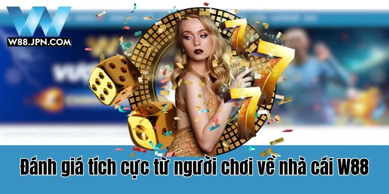 Tất cả hội viên tham gia cá cược tại W88 đều để lại những đánh giá tích cực về trang game