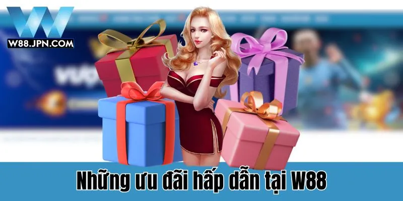 Những ưu đãi nhận được khi đăng ký W88