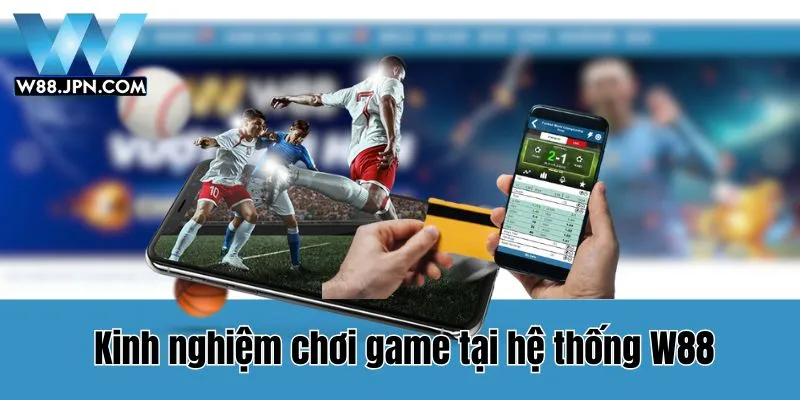 Kinh nghiệm cá cược an toàn, dễ dàng tại W88